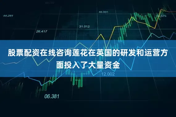 股票配资在线咨询莲花在英国的研发和运营方面投入了大量资金