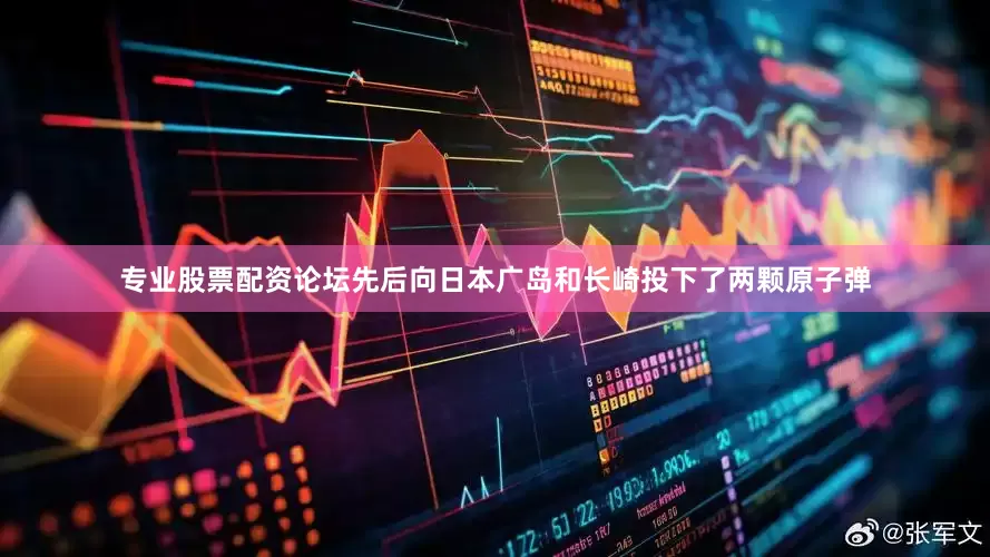 专业股票配资论坛先后向日本广岛和长崎投下了两颗原子弹