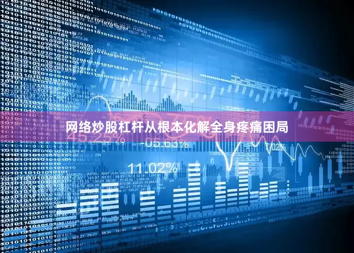 网络炒股杠杆从根本化解全身疼痛困局