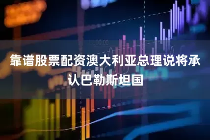 靠谱股票配资澳大利亚总理说将承认巴勒斯坦国