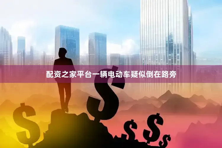 配资之家平台一辆电动车疑似倒在路旁