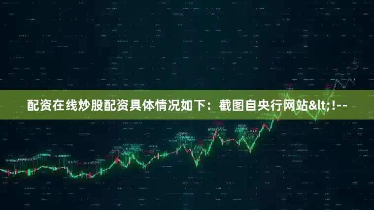 配资在线炒股配资具体情况如下：截图自央行网站<!--