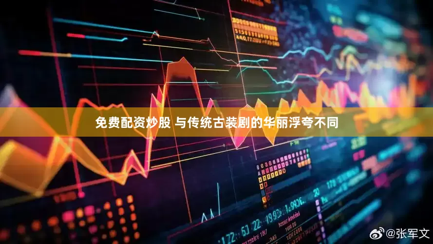 免费配资炒股 与传统古装剧的华丽浮夸不同